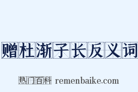 赠杜渐子长反义词是什么意思的图片